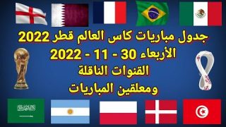 جدول مباريات يوم الأربعاء 30-11-2022 كأس العالم قطر 2022 والقنوات الناقله والمعلقين